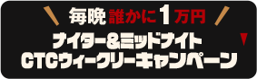 ナイター＆ミッドナイト CTCウィークリーキャンペーン