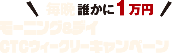 モーニング＆デイ CTCウィークリーキャンペーン